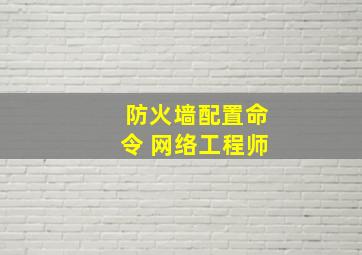 防火墙配置命令 网络工程师